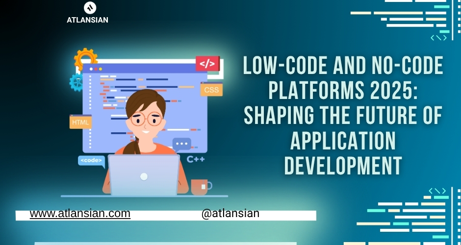 Low-Code and No-Code Platforms 2025: Shaping the Future of Application Development