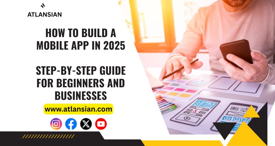 How to Build a Mobile App in 2025 Step-by-Step Guide for Beginners and Businesses
