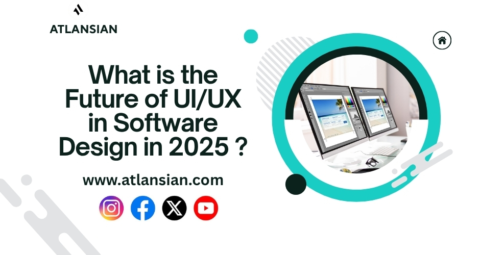 What is the Future of UI/UX in Software Design in 2025 ?